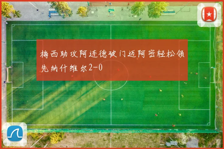 梅西助攻阿连德破门迈阿密轻松领先纳什维尔2-0