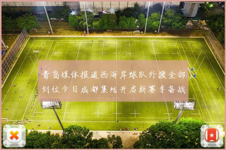 青岛媒体报道西海岸球队外援全部到位今日成都集结开启新赛季备战