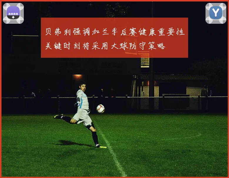 贝弗利强调加兰季后赛健康重要性关键时刻将采用大球防守策略